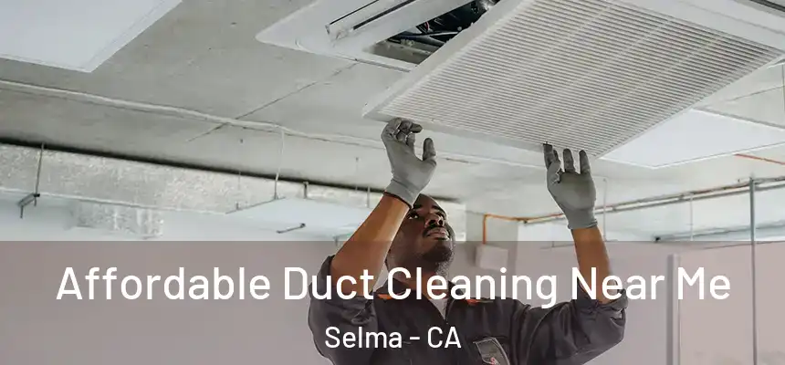  Affordable Duct Cleaning Near Me Selma - CA