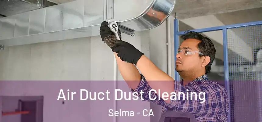  Air Duct Dust Cleaning Selma - CA