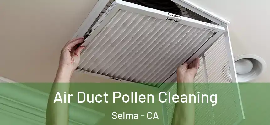  Air Duct Pollen Cleaning Selma - CA