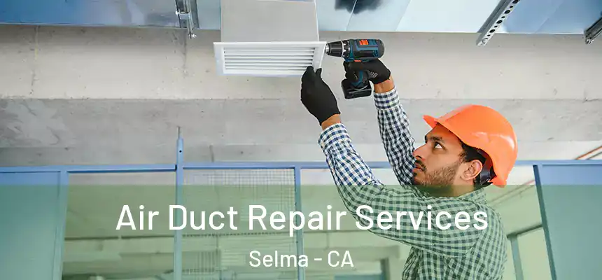  Air Duct Repair Services Selma - CA