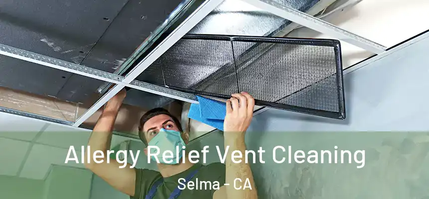  Allergy Relief Vent Cleaning Selma - CA