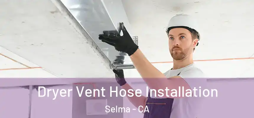  Dryer Vent Hose Installation Selma - CA