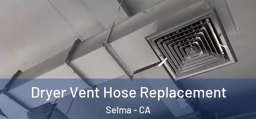 Dryer Vent Hose Replacement Selma - CA