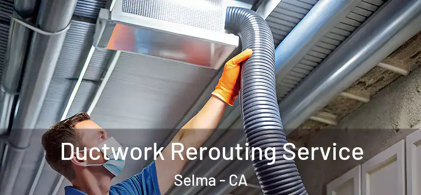  Ductwork Rerouting Service Selma - CA
