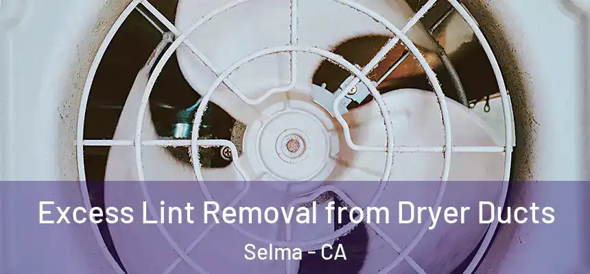 Excess Lint Removal from Dryer Ducts Selma - CA