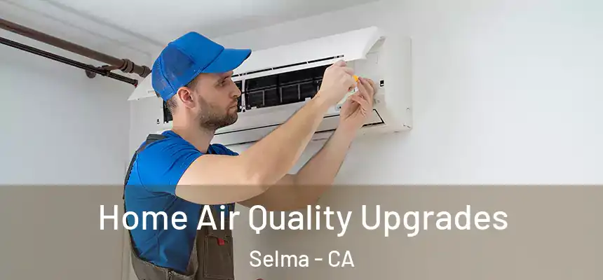 Home Air Quality Upgrades Selma - CA