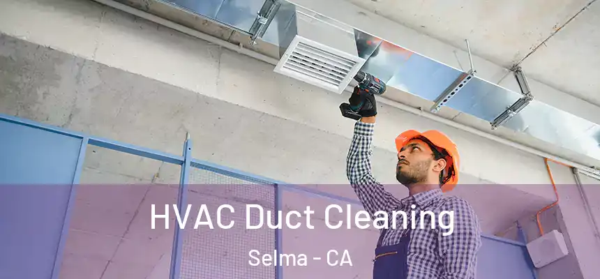HVAC Duct Cleaning Selma - CA