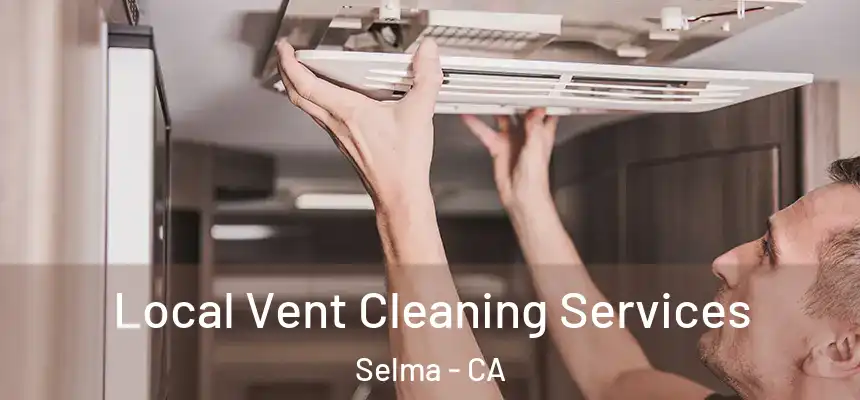 Local Vent Cleaning Services Selma - CA