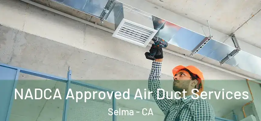  NADCA Approved Air Duct Services Selma - CA