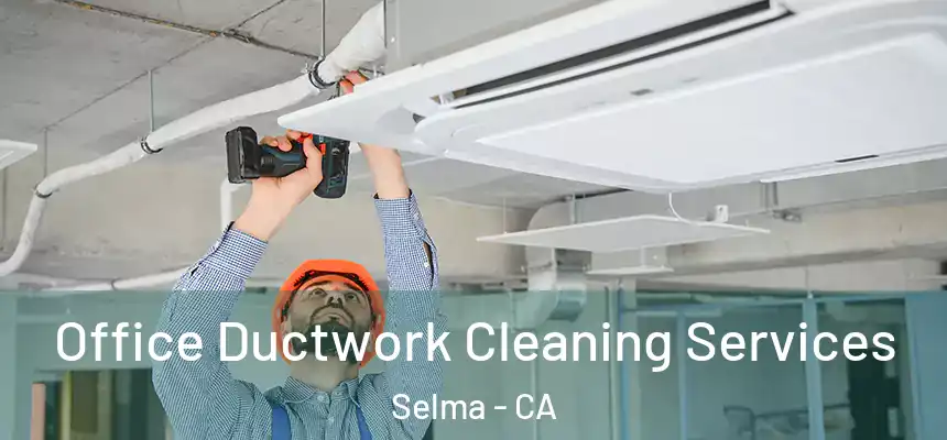  Office Ductwork Cleaning Services Selma - CA
