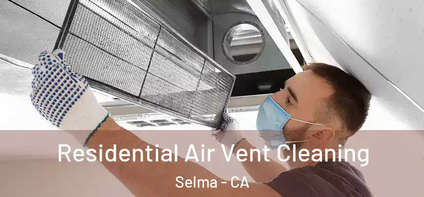  Residential Air Vent Cleaning Selma - CA