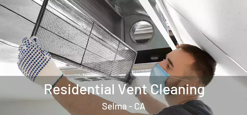 Residential Vent Cleaning Selma - CA