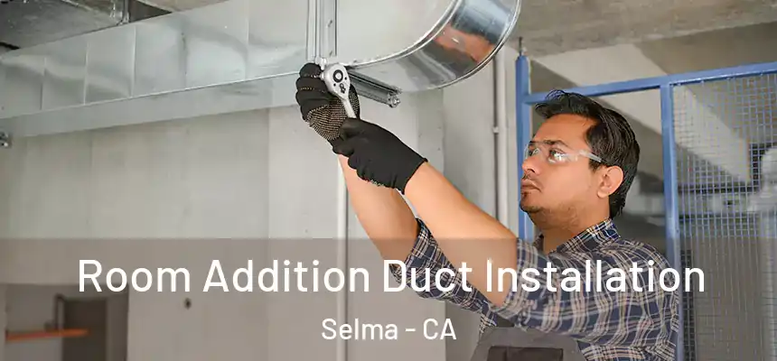  Room Addition Duct Installation Selma - CA