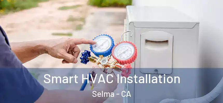  Smart HVAC Installation Selma - CA
