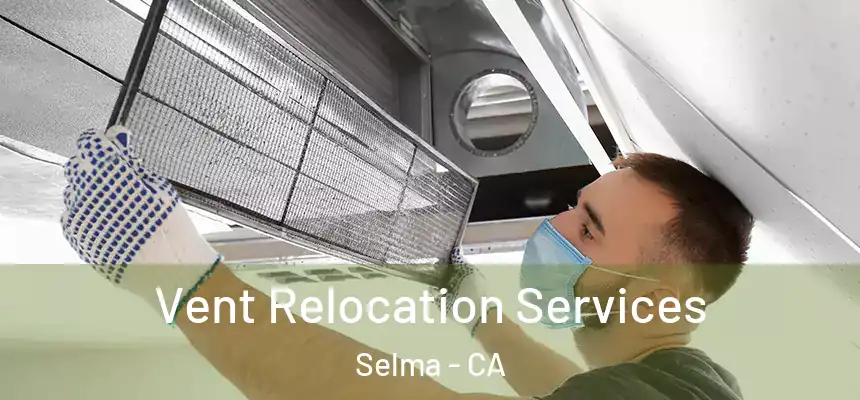 Vent Relocation Services Selma - CA