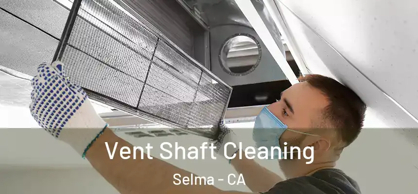 Vent Shaft Cleaning Selma - CA