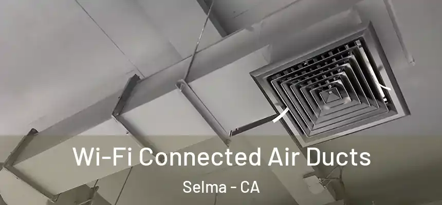  Wi-Fi Connected Air Ducts Selma - CA